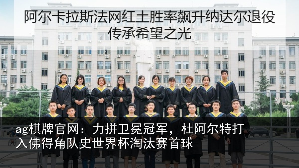 ag棋牌官网：力拼卫冕冠军，杜阿相关情况史世界杯淘汰赛首球