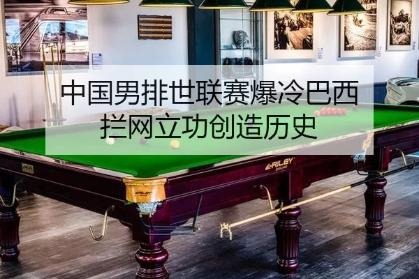 中国男排世联赛爆冷巴西 拦网立功创造历史